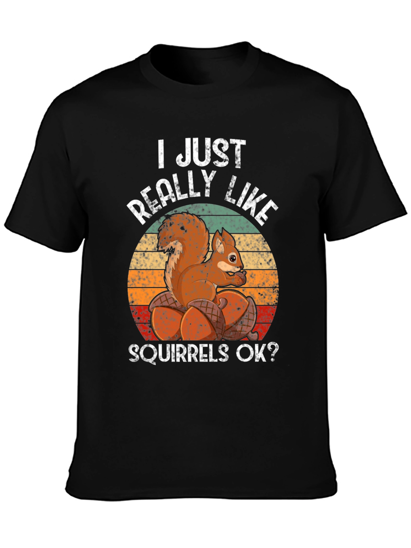 I Just Really Like Squirrels OK? T-Shirt