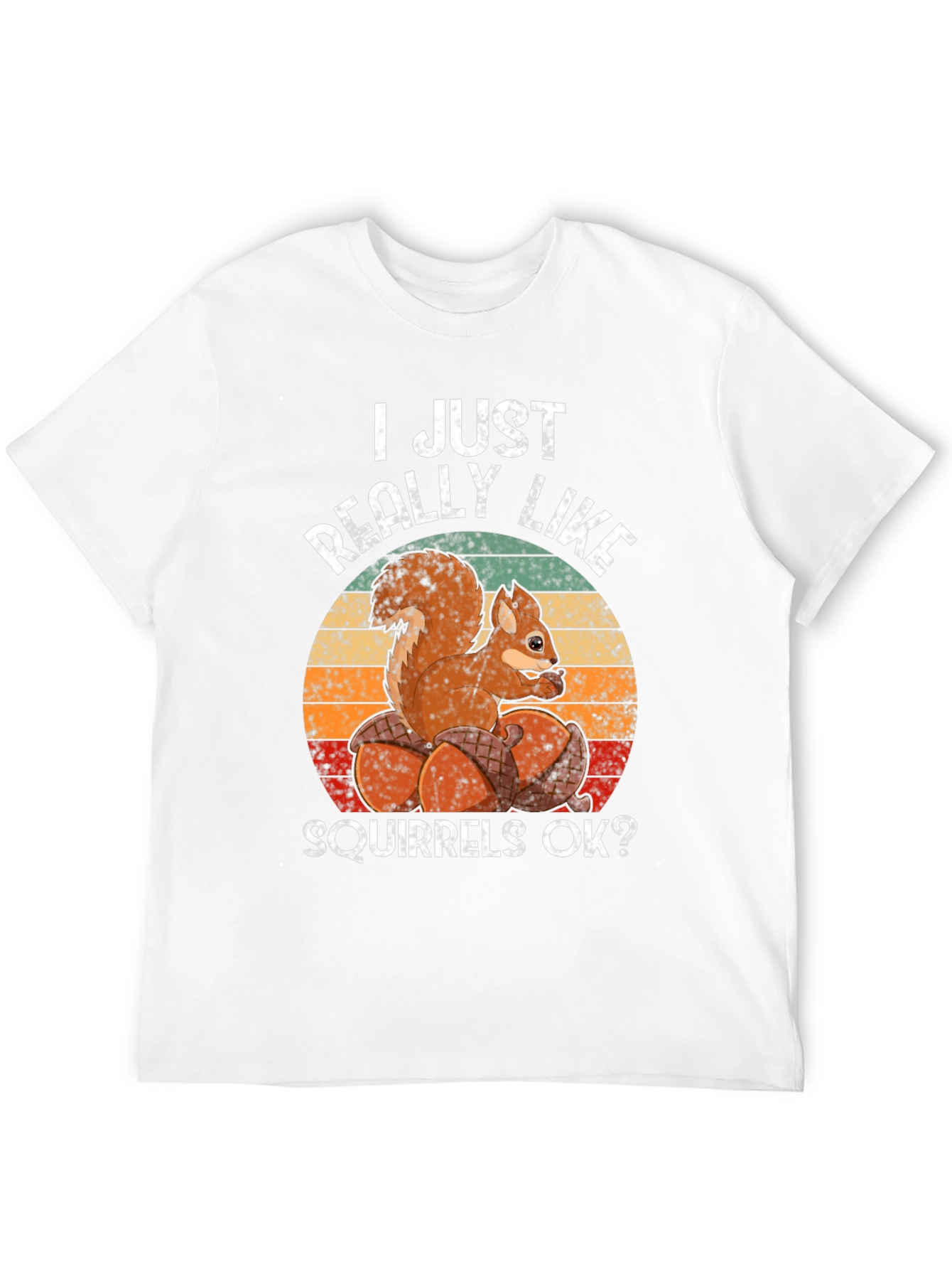 I Just Really Like Squirrels OK? T-Shirt