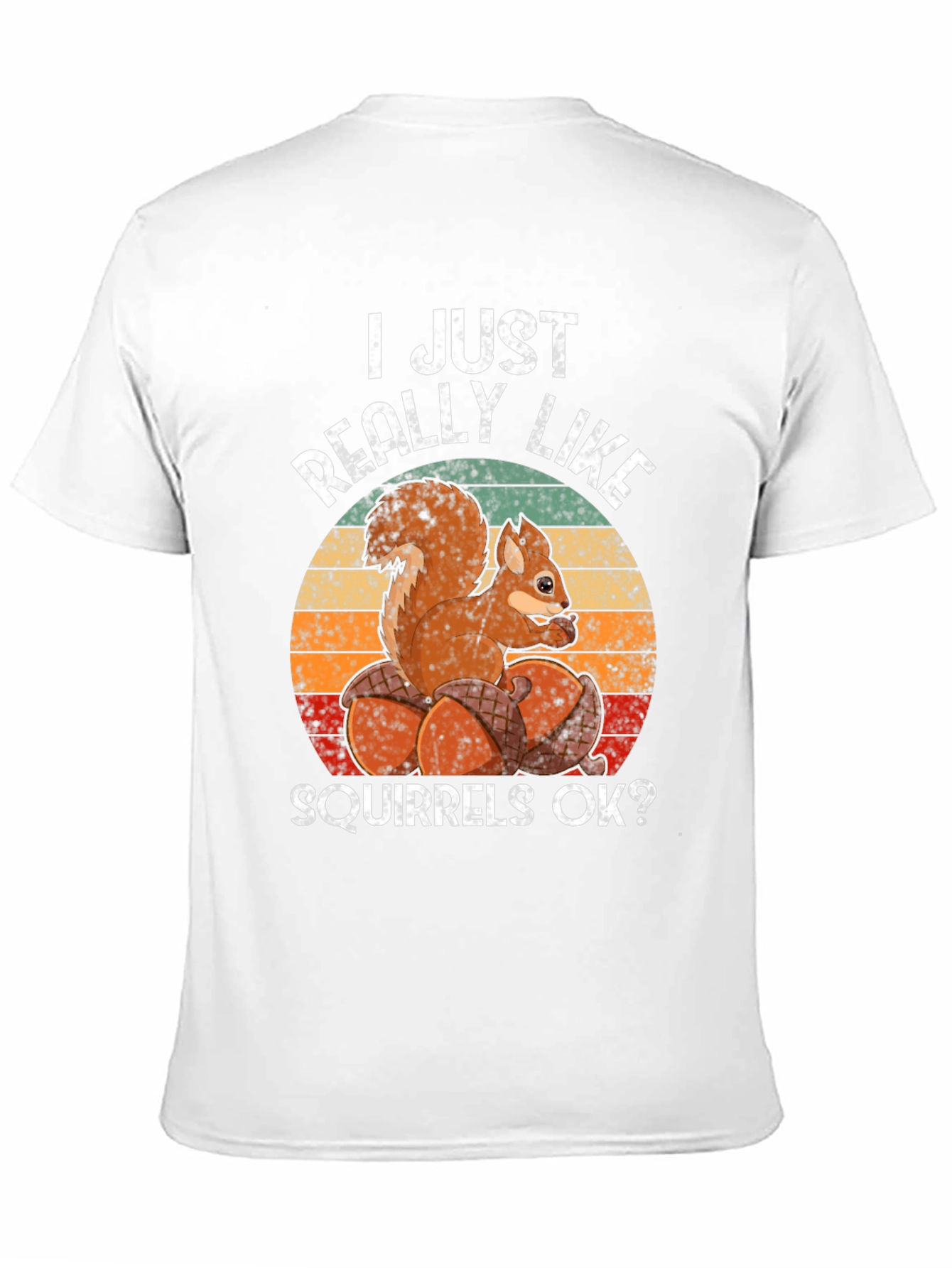 I Just Really Like Squirrels OK? T-Shirt