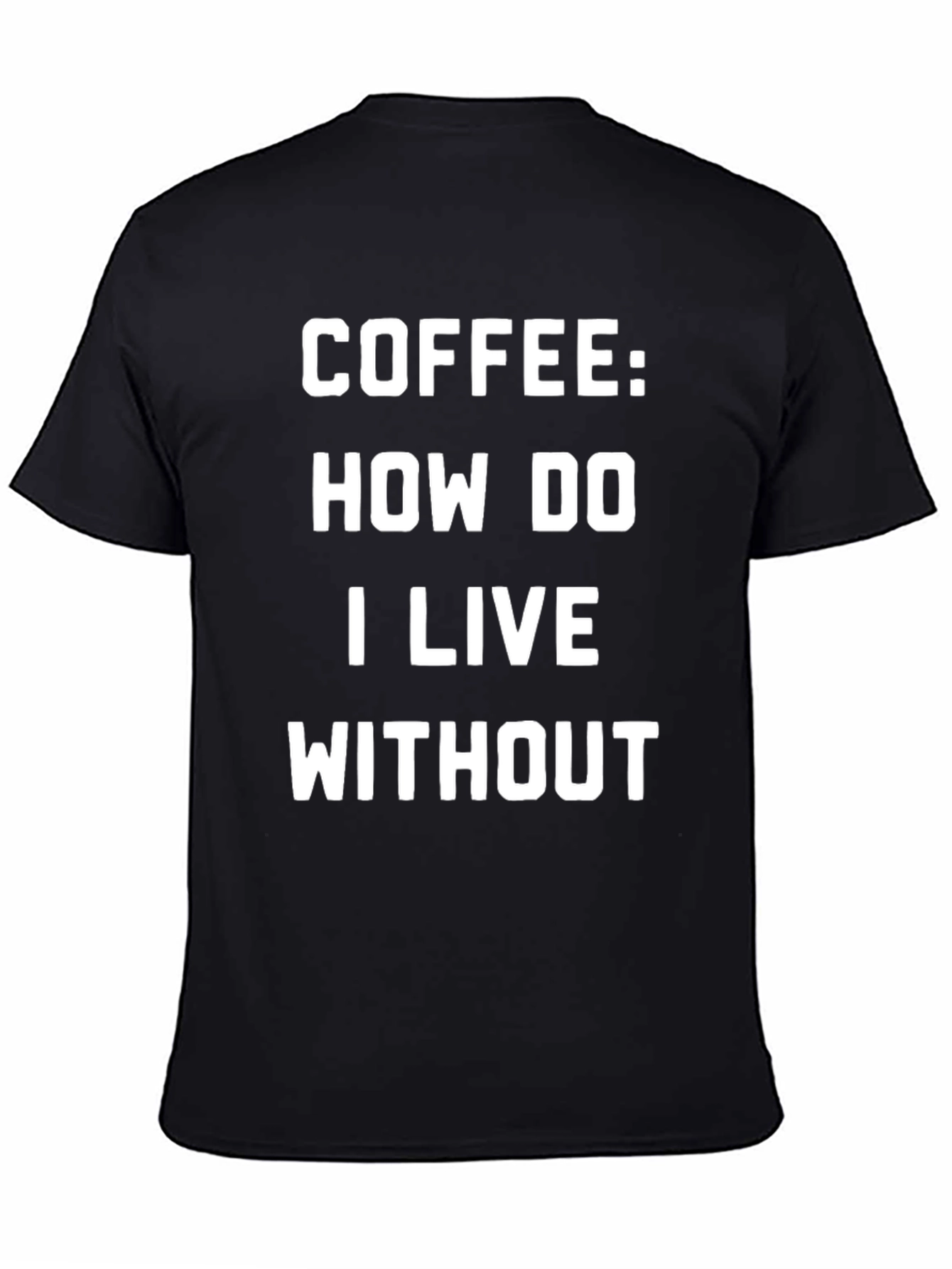 Coffee: How Do I Live Without - Graphic T-Shirt