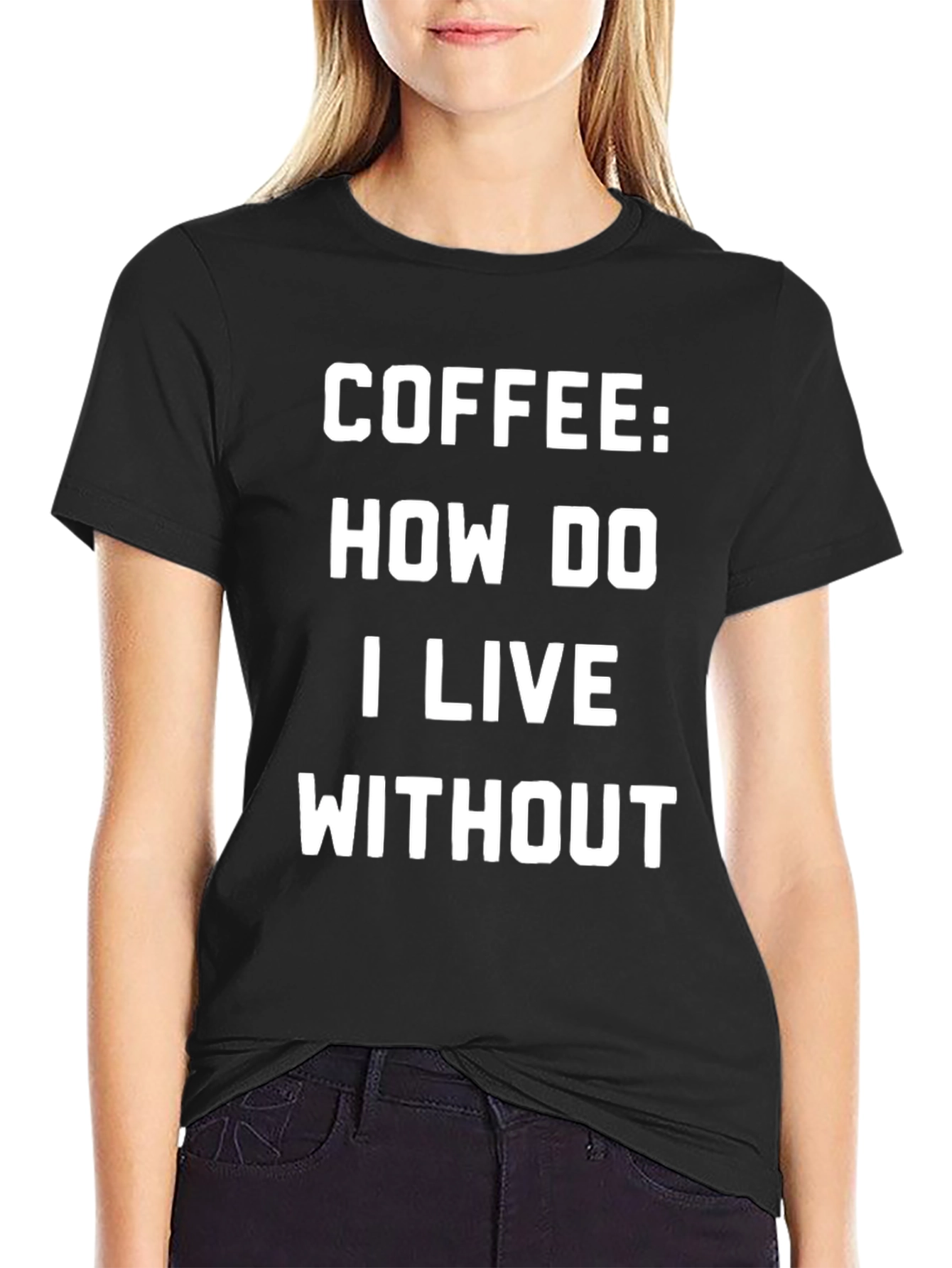 Coffee: How Do I Live Without - Graphic T-Shirt